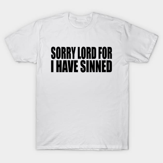 Sorry lord for I have sinned T-Shirt by Geometric Designs